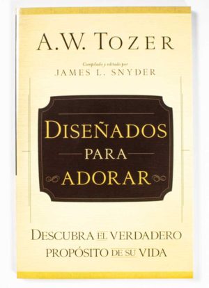 Diseñados para adorar / A.W. Tozer