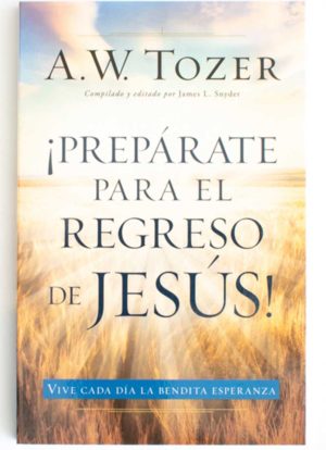 Prepárate para el regreso de Jesús / A. W. Tozer