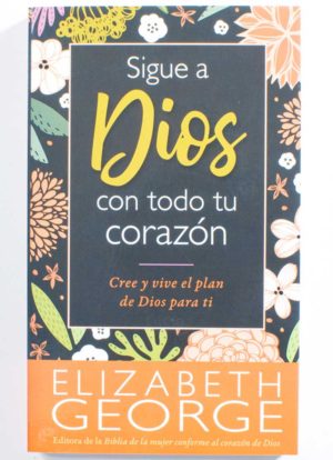 Sigue a Dios con todo tu Corazon / Elizabeth George