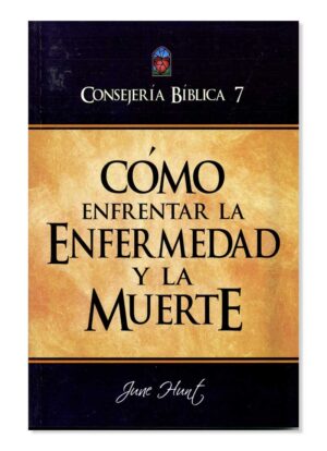 Como Enfrentar la Enfermedad y la Muerte / Consejeria Biblica 7