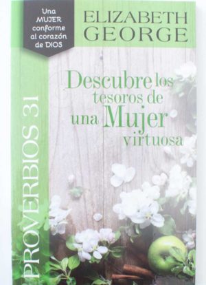 Descubre los tesoros de una mujer virtuosa / Proverbios 31 / Elizabeth George