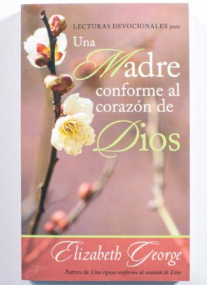 Una madre conforme al corazón de Dios / Elizabeth George